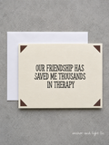 Our Friendship Has Saved Me Thousands in Therapy | Handmade Friendship Greeting Card